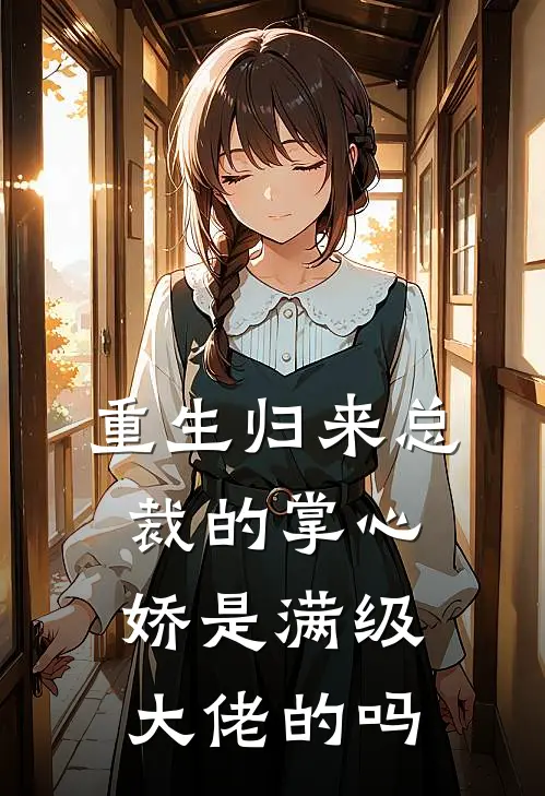 重生归来总裁的掌心娇是满级大佬的吗