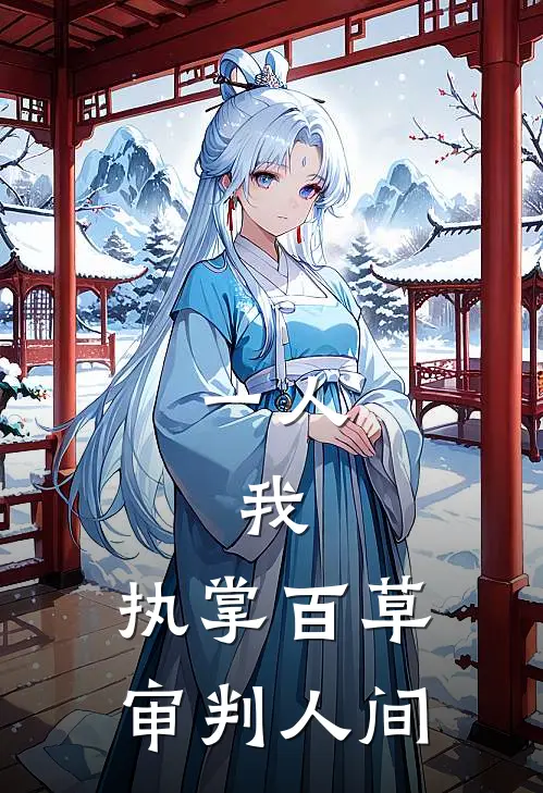 一人：我，执掌百草，审判人间(徐三李董)热门小说推荐_免费小说在线看一人：我，执掌百草，审判人间徐三李董