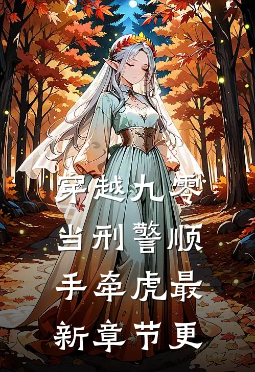 穿越九零当刑警顺手牵虎最新章节更