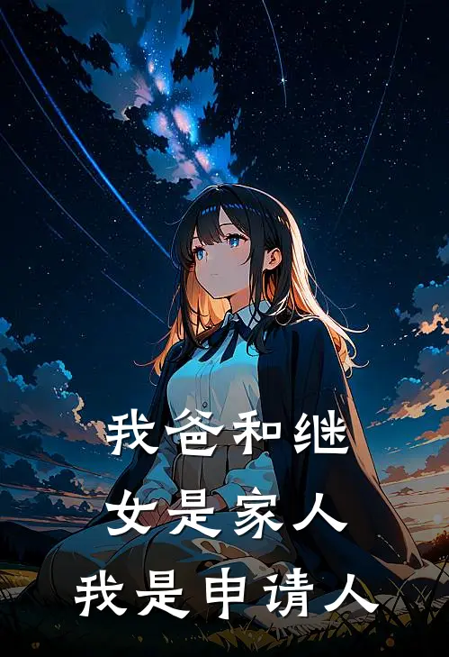 杨丽华沈娇娇(我爸和继女是家人，我是申请人)全文免费在线阅读_我爸和继女是家人，我是申请人完整版免费在线阅读