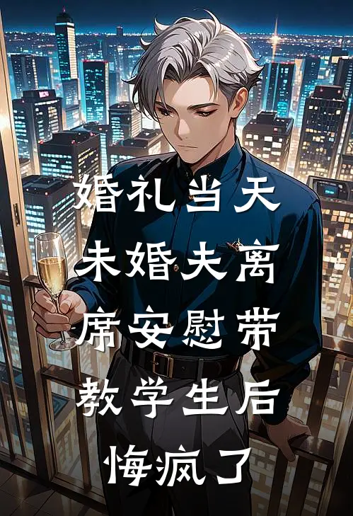 婚礼当天未婚夫离席安慰带教学生后，悔疯了(秦知南姜念)免费小说阅读_免费小说完整版婚礼当天未婚夫离席安慰带教学生后，悔疯了(秦知南姜念)