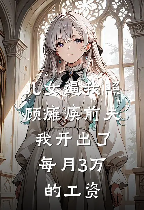 儿女逼我照顾瘫痪前夫，我开出了每月3万的工资周小燕志远最新热门小说_免费小说全文阅读儿女逼我照顾瘫痪前夫，我开出了每月3万的工资(周小燕志远)