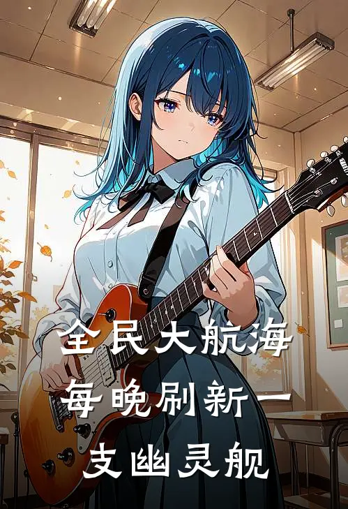 全民大航海：每晚刷新一支幽灵舰(陈岩陈岩)免费小说完结版_最新章节列表全民大航海：每晚刷新一支幽灵舰(陈岩陈岩)