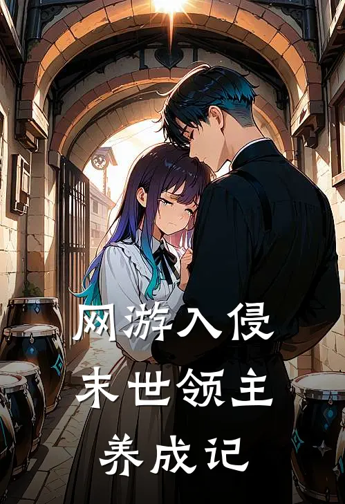 网游入侵：末世领主养成记林澈苏清瑶完结版小说_完结版小说网游入侵：末世领主养成记(林澈苏清瑶)