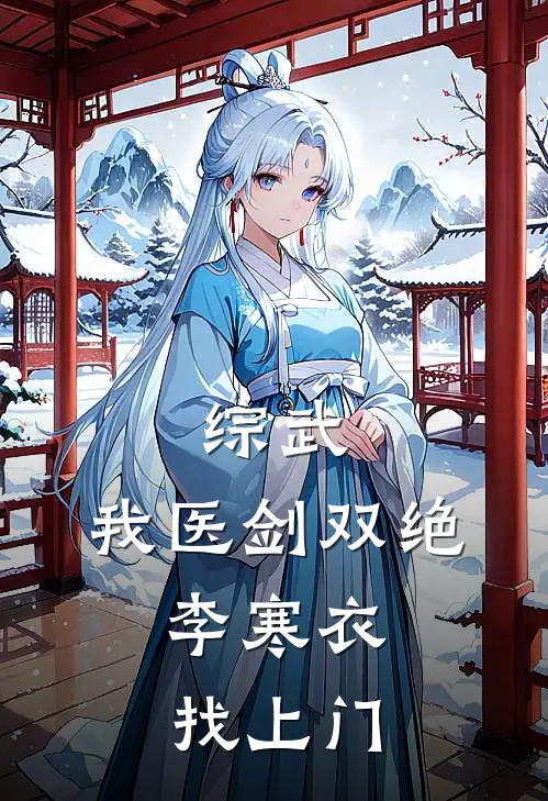 综武：我医剑双绝，李寒衣找上门张三丰李莲花推荐完结小说_热门小说在线阅读综武：我医剑双绝，李寒衣找上门(张三丰李莲花)