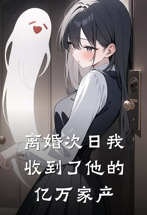 离婚次日我收到了他的亿万家产