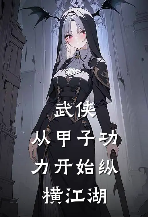 武侠：从甲子功力开始纵横江湖姜离洛辰全文在线阅读_武侠：从甲子功力开始纵横江湖全集免费阅读