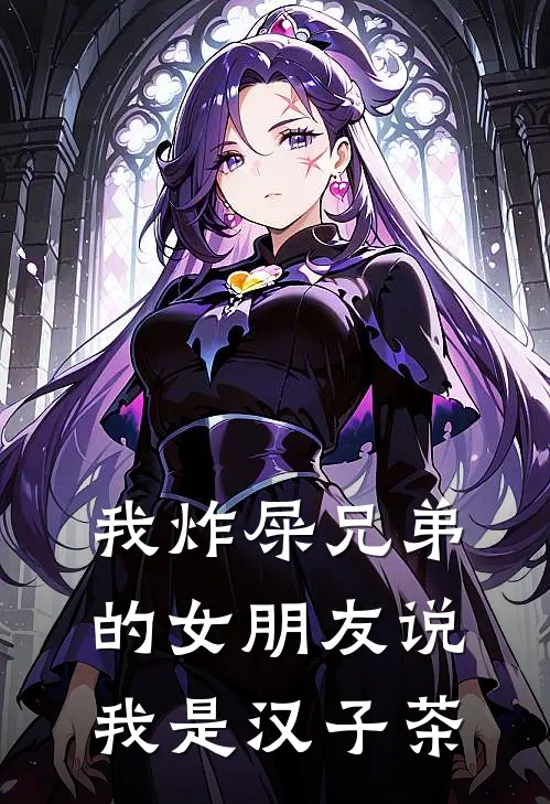 我炸屎兄弟的女朋友说我是汉子茶江澈宋瑶免费完本小说_小说推荐完本我炸屎兄弟的女朋友说我是汉子茶(江澈宋瑶)