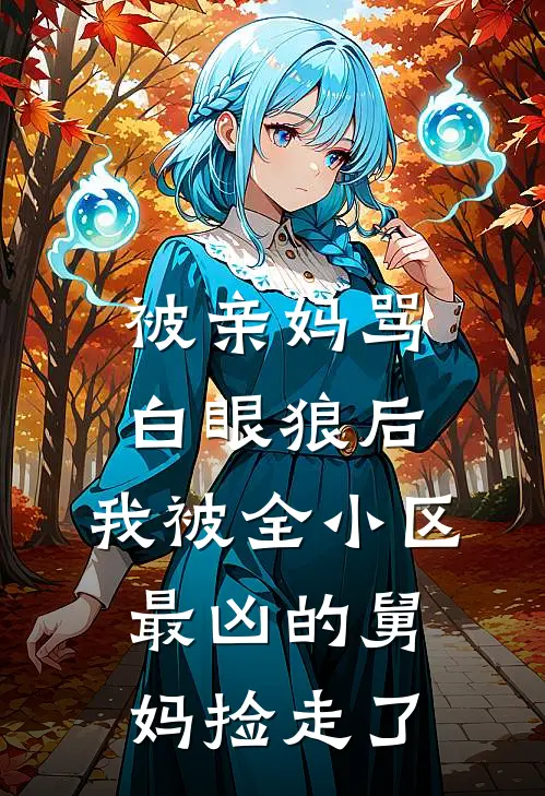 被亲妈骂白眼狼后，我被全小区最凶的舅妈捡走了