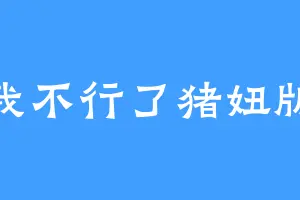 我不行了猪妞版