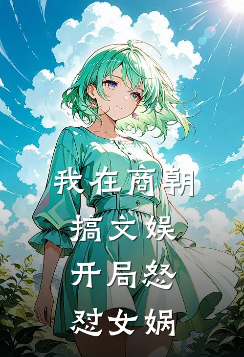 曾佑安商容(我在商朝搞文娱：开局怒怼女娲)全本阅读_曾佑安商容最新热门小说