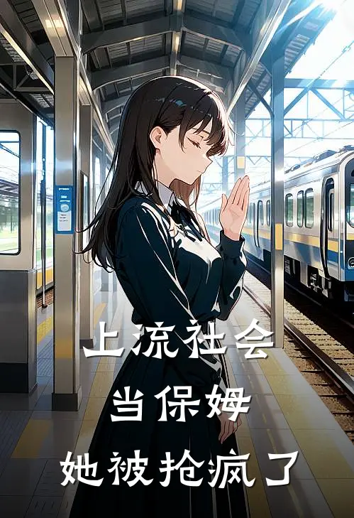 上流社会当保姆，她被抢疯了(沈轻江舟声)热门小说大全_免费小说大全上流社会当保姆，她被抢疯了沈轻江舟声