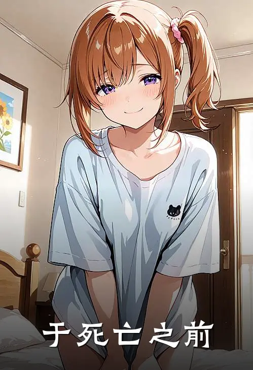 于死亡之前林宇贞子最新小说全文阅读_最新章节列表于死亡之前(林宇贞子)