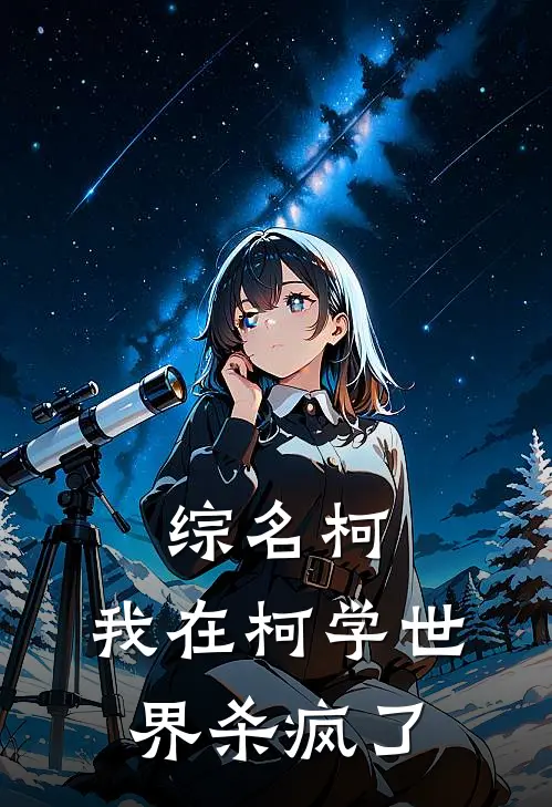 综名柯：我在柯学世界杀疯了观月寒玉安室透小说免费完结_完本热门小说综名柯：我在柯学世界杀疯了观月寒玉安室透