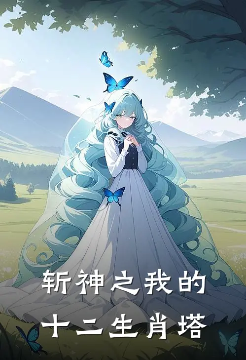 斩神之我的十二生肖塔左青叶梵完整免费小说_小说全文免费阅读斩神之我的十二生肖塔左青叶梵