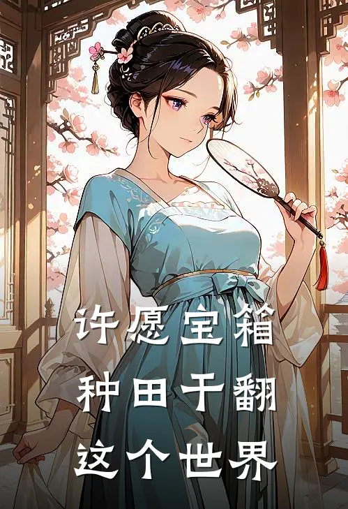 许愿宝箱，种田干翻这个世界(迪尔兰奥利斯)全本免费在线阅读_许愿宝箱，种田干翻这个世界最新章节在线阅读