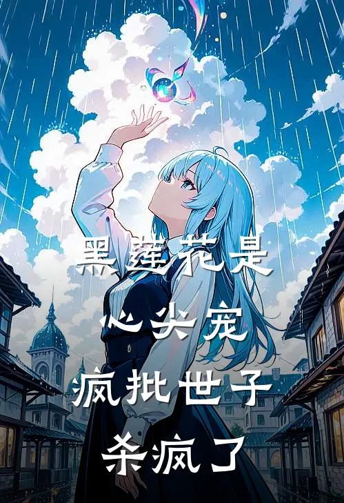 黑莲花是心尖宠，疯批世子杀疯了