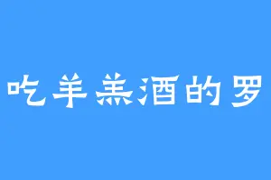 爱吃羊羔酒的罗源