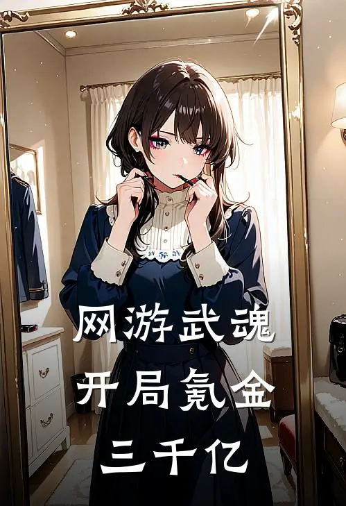 网游武魂：开局氪金三千亿(姜阳阳哥)热门小说大全_免费小说大全网游武魂：开局氪金三千亿姜阳阳哥